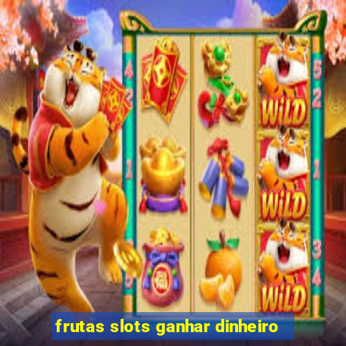 frutas slots ganhar dinheiro