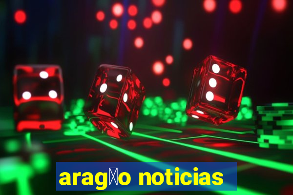 arag茫o noticias