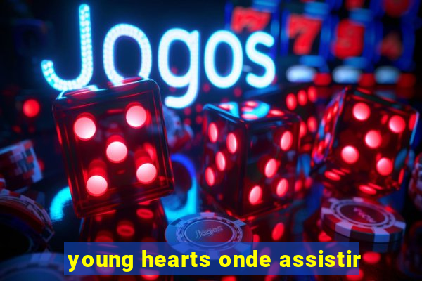 young hearts onde assistir