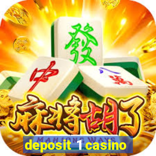 deposit 1 casino