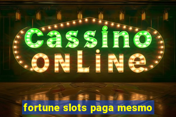 fortune slots paga mesmo