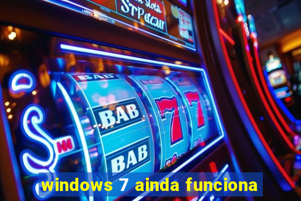 windows 7 ainda funciona