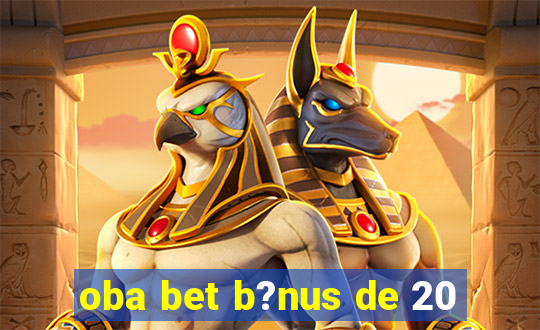 oba bet b?nus de 20