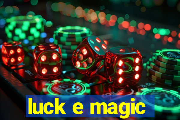 luck e magic