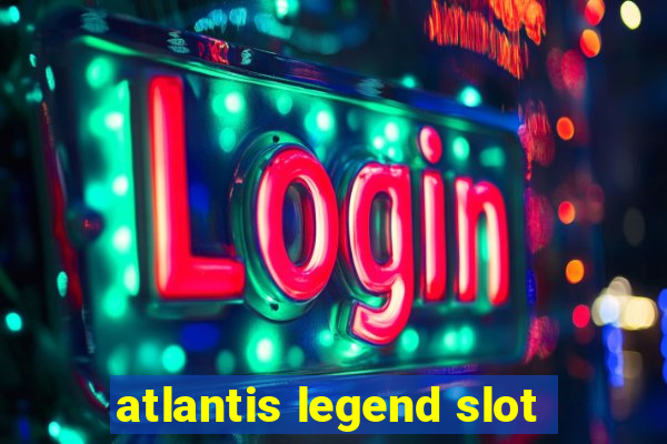 atlantis legend slot