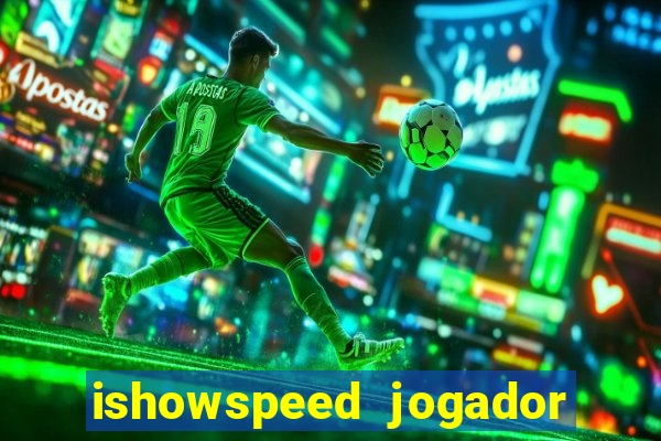 ishowspeed jogador de futebol