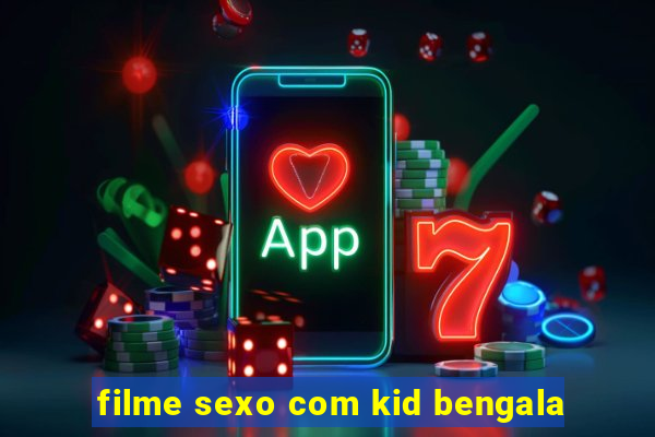 filme sexo com kid bengala