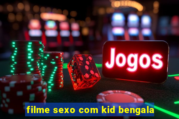 filme sexo com kid bengala