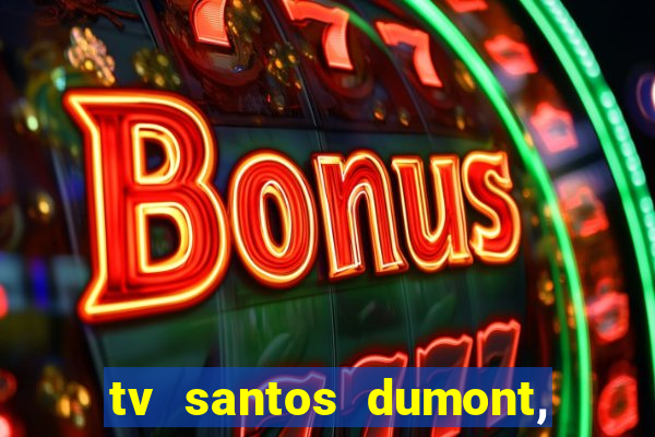 tv santos dumont, 431, centro