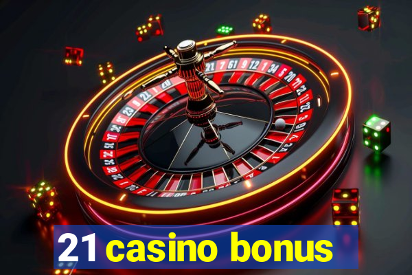 21 casino bonus