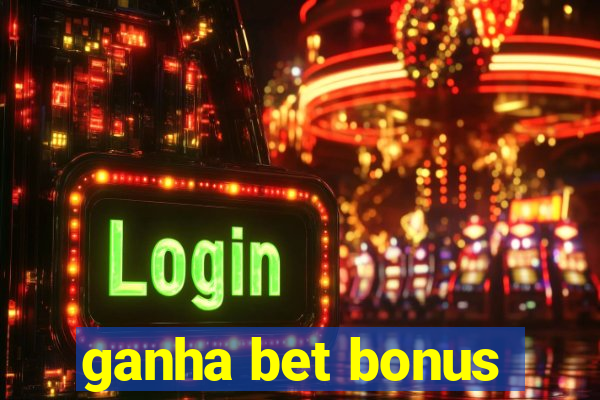 ganha bet bonus