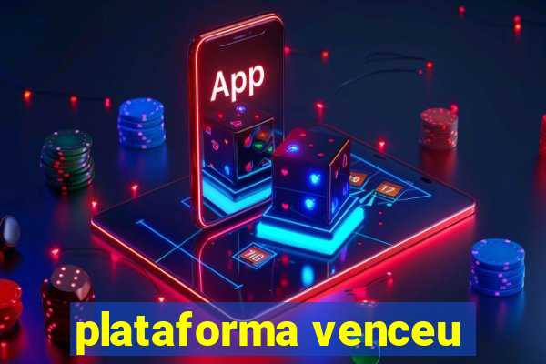 plataforma venceu