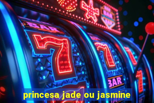 princesa jade ou jasmine