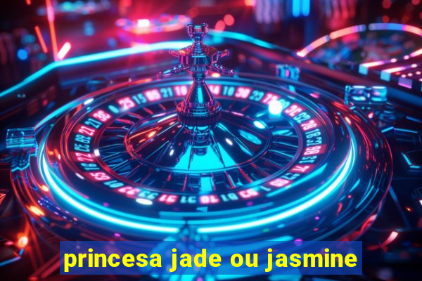 princesa jade ou jasmine