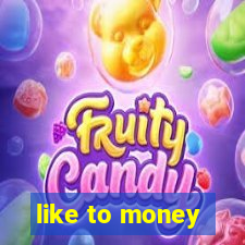 like to money