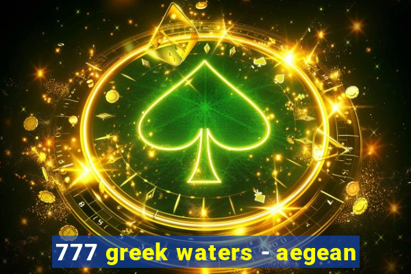 777 greek waters - aegean