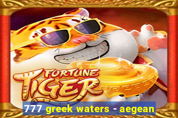 777 greek waters - aegean