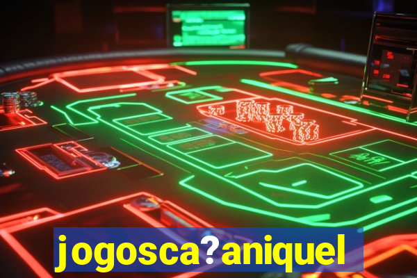 jogosca?aniquel