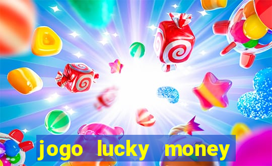 jogo lucky money ganhar dinheiro de verdade