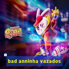 bad anninha vazados