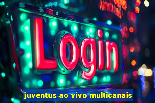 juventus ao vivo multicanais