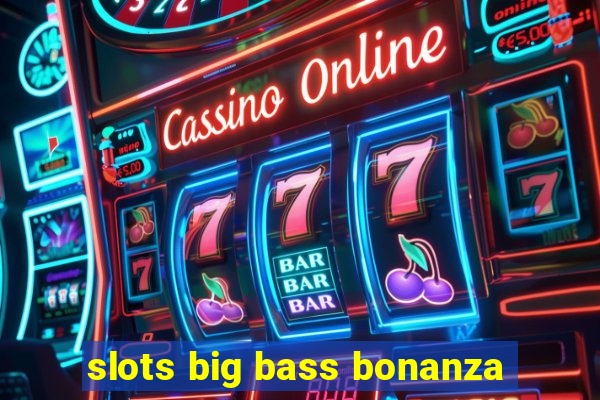 slots big bass bonanza