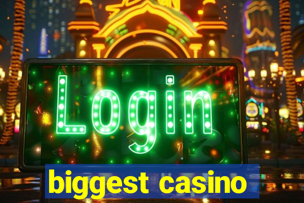 biggest casino