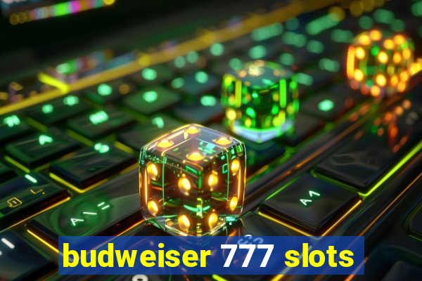 budweiser 777 slots