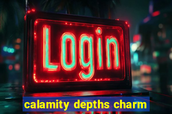 calamity depths charm