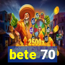 bete 70