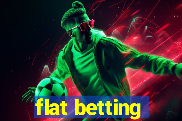 flat betting