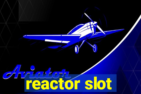 reactor slot