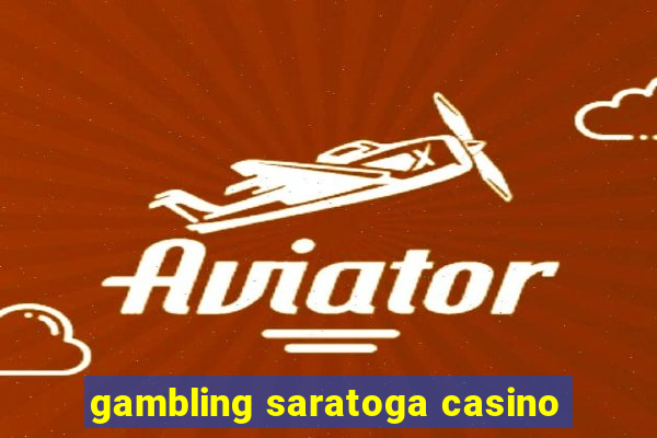 gambling saratoga casino