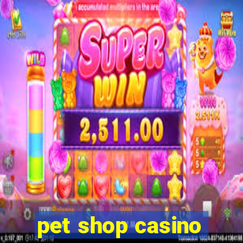 pet shop casino