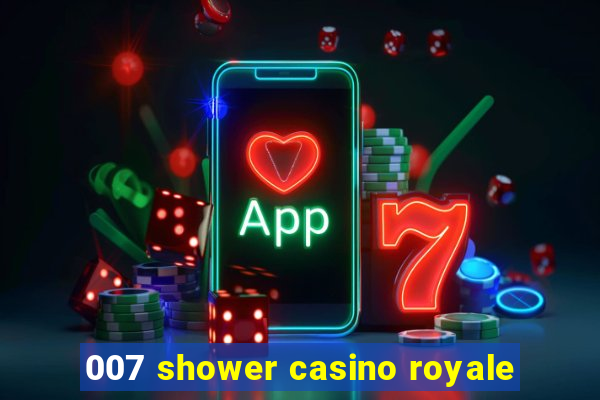 007 shower casino royale