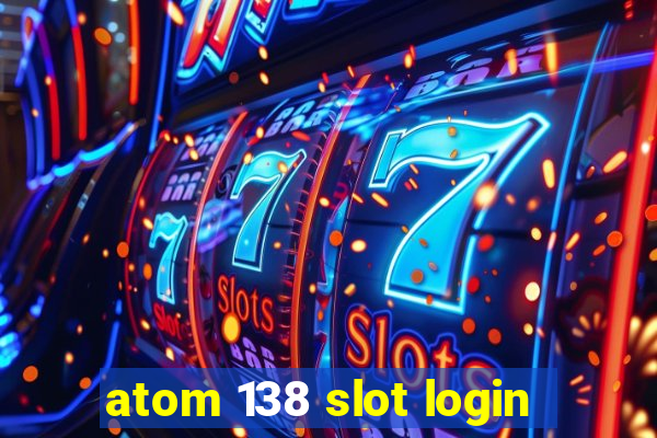 atom 138 slot login