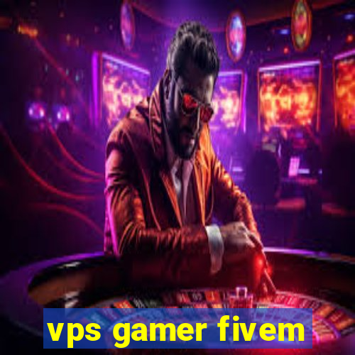 vps gamer fivem