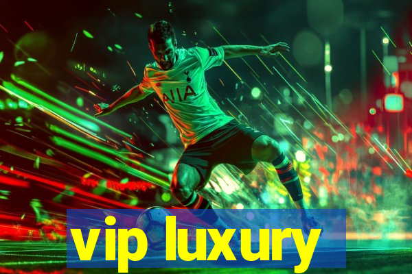 vip luxury