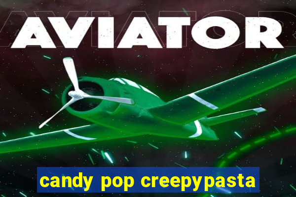 candy pop creepypasta