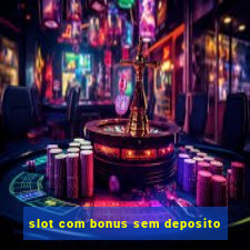 slot com bonus sem deposito