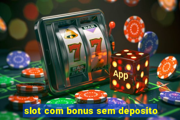 slot com bonus sem deposito