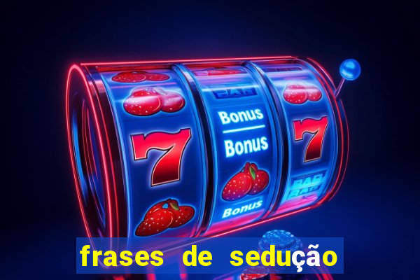 frases de sedução e desejo