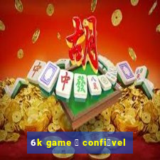 6k game 茅 confi谩vel