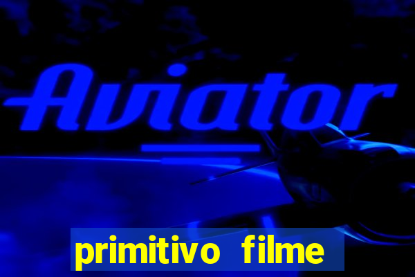 primitivo filme completo dublado mega filmes