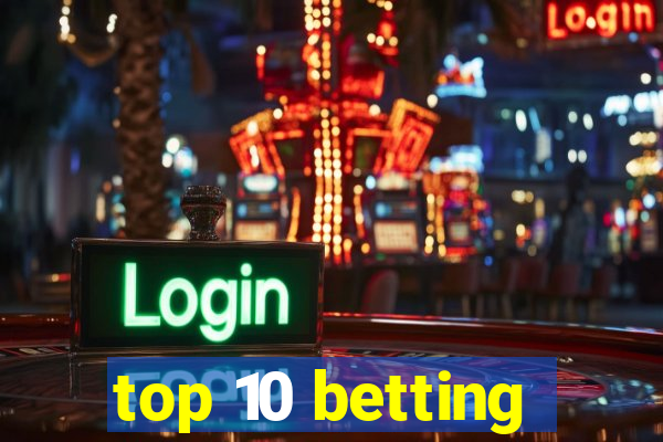 top 10 betting