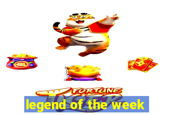 legend of the week