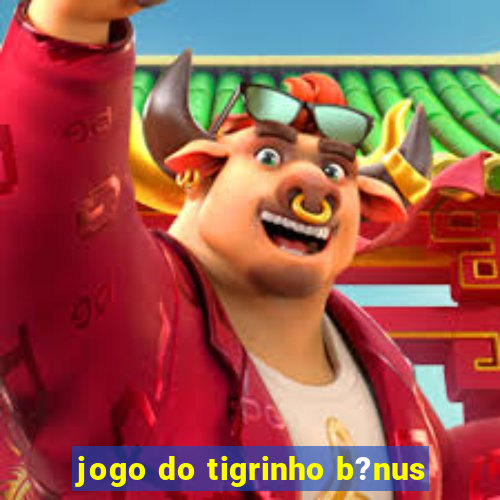 jogo do tigrinho b?nus