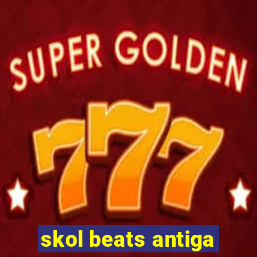 skol beats antiga