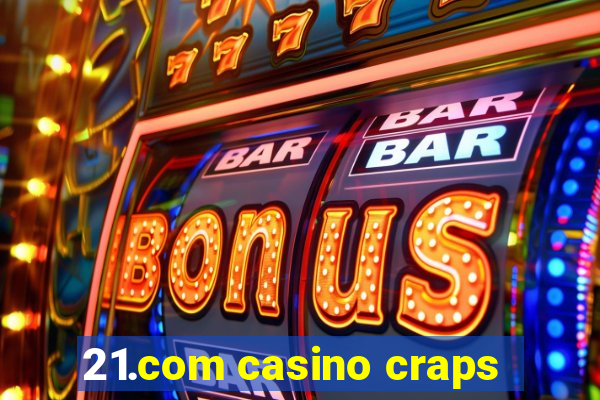 21.com casino craps