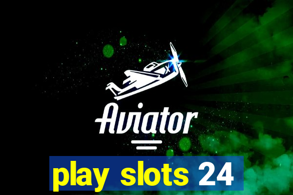 play slots 24